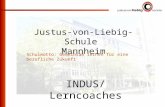 Justus-von-Liebig-Schule Mannheim Justus-von-Liebig-Schule Mannheim Schulmotto: Gemeinsam lernen für eine berufliche Zukunft INDUS/ Lerncoaches.