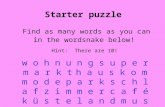 Starter puzzle Find as many words as you can in the wordsnake below! w o h n u n g s u p e r m a r k t h a u s k o m m o d e p a r k s c h l a f z i m.
