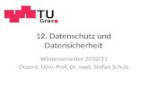 12. Datenschutz und Datensicherheit Wintersemester 2010/11 Dozent: Univ.-Prof. Dr. med. Stefan Schulz.
