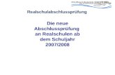 Realschulabschlussprüfung Die neue Abschlussprüfung an Realschulen ab dem Schuljahr 2007/2008