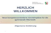 Neue kompetenzorientierte Kernlehrpläne für die gymnasiale Oberstufe Allgemeine Einführung H ERZLICH WILLKOMMEN 1.