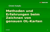 03/02/061 Methoden und Erfahrungen beim Zeichnen von genauen OL-Karten Orest Kotylo.
