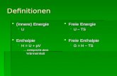 Definitionen (innere) Energie (innere) Energie U Enthalpie Enthalpie H = U + pV H = U + pV... entspricht dem Wärmeinhalt Freie Energie Freie Energie U