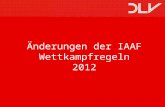 Änderungen der IAAF Wettkampfregeln 2012. 213.11.2011/HaLV WETTKAMPF- und KAMPFRICHTERWARTE Eine Anzahl von Änderungen (75) wurden bei der Council Sitzung.