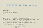 Projekte in der Schule Autoren: Karlheinz Zeiner... Quellen für diese Präsentation: Buch und Vortrag von Vorderegger/Bachler, Projektmanagement Quick &
