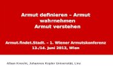 Armut definieren – Armut wahrnehmen Armut verstehen Armut.findet.Stadt. – 1. Wiener Armutskonferenz 13./14. Juni 2013, Wien Alban Knecht, Johannes Kepler.