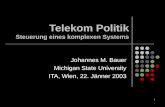 1 Telekom Politik Steuerung eines komplexen Systems Johannes M. Bauer Michigan State University ITA, Wien, 22. Jänner 2003.
