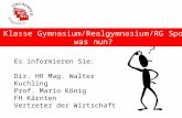 4. Klasse Gymnasium/Realgymnasium/RG Sport, was nun? Es informieren Sie: Dir. HR Mag. Walter Kuchling Prof. Mario König FH Kärnten Vertreter der Wirtschaft.