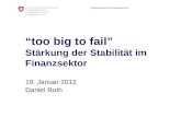 Eidgenössisches Finanzdepartement EFD too big to fail Stärkung der Stabilität im Finanzsektor 19. Januar 2012 Daniel Roth.