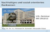 Seite 1 Nachhaltiges und sozial orientiertes Bankwesen U3L-Seminar WS 2012/13 Prof. Dr. Dr. h.c. Reinhard H. Schmidt / Alexander Elsas 24. Oktober 2012: