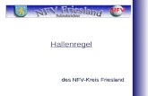 Hallenregel des NFV-Kreis Friesland. Grundsatz: Es wird nach den Regeln des DFB gespielt, es sei denn........ die Hallenregel sagt etwas anderes!