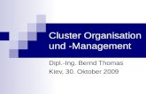 Cluster Organisation und -Management Dipl.-Ing. Bernd Thomas Kiev, 30. Oktober 2009.