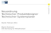 Neuordnung Technischer Produktdesigner Technischer Systemplaner Stand: Februar 2011 Martin Eckmann IHK Nürnberg für Mittelfranken.