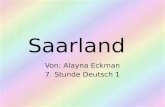 Saarland Von: Alayna Eckman 7. Stunde Deutsch 1. Die Einwohnerzahl des Saarland ist 1,027,700 Die Hauptstadt ist Saarbrücken Einwohnerzahl.