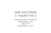 IWR 2007/2008 2. Kapitel Teil 2 Internationales Privatrecht Besonderer Teil Fälle 9 ff. Präsentation Teil 1