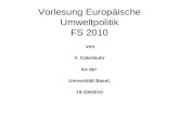 Vorlesung Europäische Umweltpolitik FS 2010 von V. Calenbuhr An der Universität Basel, 19-20/03/10.