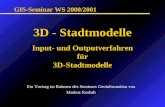 3D - Stadtmodelle Input- und Outputverfahren für 3D-Stadtmodelle Ein Vortrag im Rahmen des Seminars Geoinformation von Markus Kosbab GIS-Seminar WS 2000/2001.