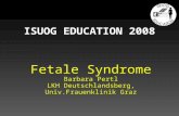 Fetale Syndrome Barbara Pertl LKH Deutschlandsberg, Univ.Frauenklinik Graz ISUOG EDUCATION 2008.