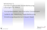 Kanton Basel-Stadt Workshop 4: Familienergänzende Kinderbetreuung Lösungen für KMUs Kurzpräsentation von Cornelia Conzelmann Leiterin der Abteilung Tagesbetreuung.
