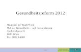 Folie 1 Gesundheitsreform 2012 Ge Magistrat der Stadt Wien MA 24, Gesundheits – und Sozialplanung Buchfeldgasse 6 1080 Wien Tel: 4000 84200.