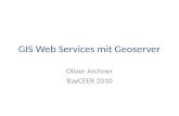GIS Web Services mit Geoserver Oliver Archner BayCEER 2010.