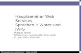 TUM Hauptseminar Web Services – Water und JWIG Folie 1 Hauptseminar Web Services Sprachen I: Water und JWIG Andreas Töllich TU München, Lehrstuhl für Informatik.