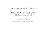 Computational Thinking Suchen und Sortieren [Ordnung muss sein…] Kurt Mehlhorn Konstantinos Panagiotou.