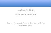 Javakurs FSS 2012 Lehrstuhl Stuckenschmidt Tag 4 â€“ ArrayList, PriorityQueue, HashSet und HashMap