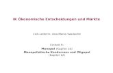 IK Ökonomische Entscheidungen und Märkte LVA-Leiterin: Ana-Maria Vasilache Einheit 9: Monopol (Kapitel 10) Monopolistische Konkurrenz und Oligopol (Kapitel.