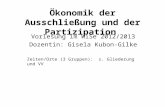 Ökonomik der Ausschließung und der Partizipation Vorlesung im WiSe 2012/2013 Dozentin: Gisela Kubon-Gilke Zeiten/Orte (3 Gruppen): s. Gliederung und VV.