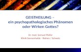 GEISTHEILUNG – ein psychopathologisches Phänomen oder Wirken Gottes? Dr. med. Samuel Pfeifer Klinik Sonnenhalde - Riehen / Schweiz.