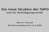 Die neue Struktur der StPO und die Verteidigungsrechte Werner Pleischl Rechtsanwaltskammer 11.1.2008.