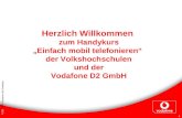 F1008 VHS Handykurs für Einsteiger 1 Herzlich Willkommen zum Handykurs Einfach mobil telefonieren der Volkshochschulen und der Vodafone D2 GmbH.