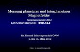 Messung planetarer und interplanetarer Magnetfelder Sommersemester 2012 Lehrveranstaltung: 440.413 Dr. Konrad Schwingenschuh/ÖAW 6. Bis 16. März 2012 Folien.