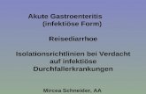 Akute Gastroenteritis (infektiöse Form) Reisediarrhoe Isolationsrichtlinien bei Verdacht auf infektiöse Durchfallerkrankungen Mircea Schneider, AA Spital.