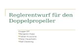 Reglerentwurf für den Doppelpropeller Gruppe DP Benjamin Hase Fabian Kruszona Peter Feuerhelm Ralf Zweering.