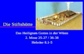 Die Stiftshütte Das Heiligtum Gottes in der Wüste 2. Mose 25-27 / 36-38 Hebräer 8.1-5.