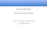 Javakurs FSS 2012 Lehrstuhl Stuckenschmidt Tag 2 – Arrays, Methoden und Rekursion.