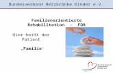 Bundesverband Herzkranke Kinder e.V. Familienorientierte Rehabilitation - FOR Hier heißt der Patient Familie.