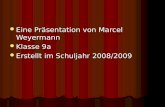 Eine Präsentation von Marcel Weyermann Eine Präsentation von Marcel Weyermann Klasse 9a Klasse 9a Erstellt im Schuljahr 2008/2009 Erstellt im Schuljahr.