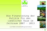 1 Die Finanzierung der Politik für den Ländlichen Raum im Zeitraum 2007 - 2013 Lutz Ribbe (Umweltstiftung Euronatur)