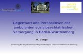 Gegenwart und Perspektiven der ambulanten sozialpsychiatrischen Versorgung in Baden-Württemberg M. Berger Abteilung für Psychiatrie und Psychotherapie,