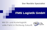 Mit Eil- und Kurierlogistik volle Fahrt in Richtung Zukunft FMS Logistik GmbH Der flexible Spezialist.