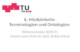 6. Medizinische Terminologien und Ontologien Wintersemester 2010/11 Dozent: Univ.-Prof. Dr. med. Stefan Schulz.