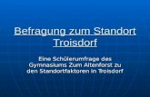 Befragung zum Standort Troisdorf Eine Schülerumfrage des Gymnasiums Zum Altenforst zu den Standortfaktoren in Troisdorf.