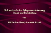 Schweizerische Pflegeversicherung Stand und Entwicklung von PD Dr. iur. Hardy Landolt. LL.M.