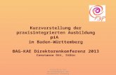 Kurzvorstellung der praxisintegrierten Ausbildung piA in Baden-Württemberg BAG-KAE Direktorenkonferenz 2013 Constanze Ott, StDin Fachschule für Sozialpädagogik.