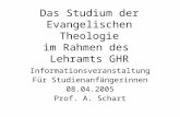 Das Studium der Evangelischen Theologie im Rahmen des Lehramts GHR Informationsveranstaltung Für Studienanfängerinnen 08.04.2005 Prof. A. Schart.