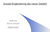 Social Engineering als neue Gefahr Social Engineering als neue Gefahr Referent Bruno Fischer.