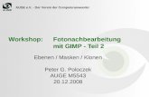 AUGE e.V. - Der Verein der Computeranwender Workshop: Fotonachbearbeitung mit GIMP - Teil 2 Ebenen / Masken / Klonen Peter G. Poloczek AUGE M5543 20.12.2008.